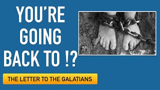 Galatians 4 - You're Going Back to ... Again??  Gal 4:8-11