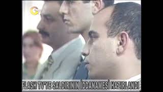 FLASH TV'YE SALDIRININ İDDANAMESİ HAZIRLANDI - TARİH: 01.08.1997