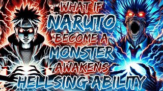 What If Naruto Become A Monster And Awakens Hellsing Ability