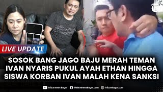 🔴LIVE: BANG JAGO Baju Merah Teman Ivan Nyaris Pukul Ayah Ethan hingga Siswa Korban Ivan Disanksi