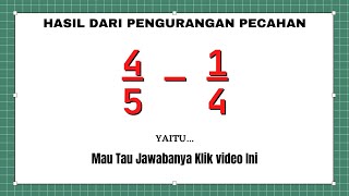 Hasil dari 4/5 - 1/4=...