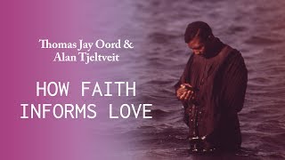 How Our Faith Informs Love - Thomas Jay Oord and Alan Tjeltveit