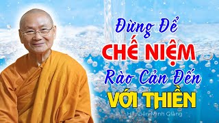 Đừng Để CHẾ NIỆM làm RÀO CẢN đến VỚI THIỀN - Hòa Thượng Viên Minh Giảng (Rất Hay)