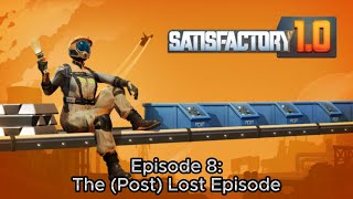 The (Post) Lost Episode | Satisfactory Episode 8!