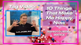 10 Things That Make Me Happy Now | Tag Video | MsPhotoghenic Instyle by Gen