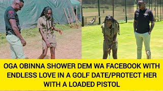 OGA OBINNA SHOWER DEM WA FACEBOOK WITH ENDLESS LOVE IN A GOLF DATE/PROTECT HER WITH A LOADED PISTOL