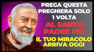 QUESTA POTENTE PREGHIERA A PADRE PIO - FATELA SOLO UNA VOLTA - IL VOSTRO MIRACOLO È ARRIVATO.