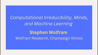 Day 5 - S. Wolfram: Computational Irreducibility, Minds, and Machine Learning