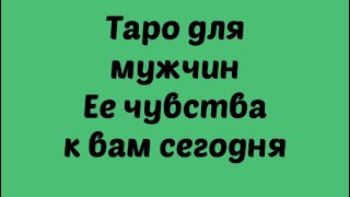 Таро для мужчин. Ее эмоции к вам сегодня . Чувства женщины к вам