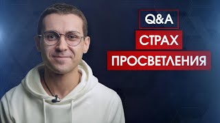 Q&A: "Как побороть страх отделения от эго, тела и разума. Как преодолеть страх просветления?"