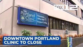 Downtown Portland Clinic will no longer serve patients