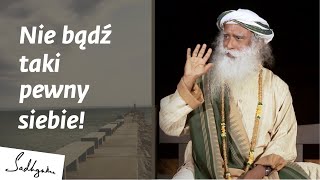 Nie bądź taki pewny siebie! | Sadhguru Polska