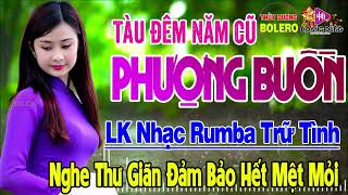 Tàu Đêm Năm Cũ, Phượng Buồn - LK Rumba Trữ Tình Hải Ngoại HAY NHẤT HIỆN NAY Nghe Cực Êm Tai Dễ Ngủ