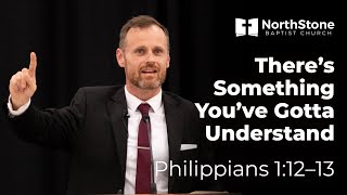 There's Something You've Gotta Understand - Philippians 1:12-13