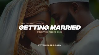 THE OBJECTIVE OF GETTING MARRIED | FIND THE RIGHT ONE