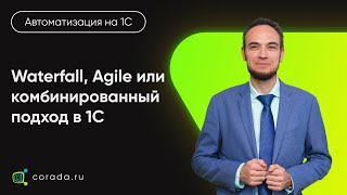 3. Waterfall, Agile или комбинированный подход в 1С проекте