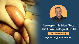 Clinical Essentials: Azoospermic Man Gets His Own Biological Child by Dr. Prassan Vij