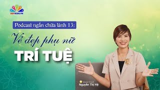 Podcast #13: Vẻ đẹp chiều sâu của PHỤ NỮ TRÍ TUỆ | Chuỗi podcast chữa lành