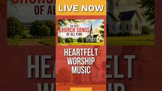 Join the LIVE Stream Now! The Best Church Songs of All Time!