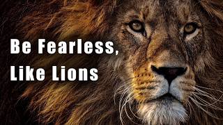 Be Fearless, Like Lions