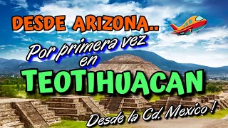 FROM ARIZONA TO MEXICO CITY TO SEE THE PYRAMIDS OF TEOTIHUACAN..