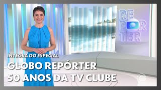 Íntegra do "Globo Repórter" especial dos 50 Anos da TV Clube (02/12/2022)