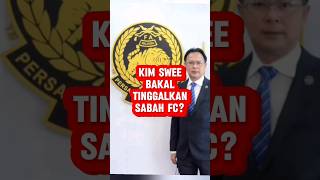 KIM SWEE BAKAL TINGGALKAN SABAH FC? #malaysia #SABAHFC #sabah