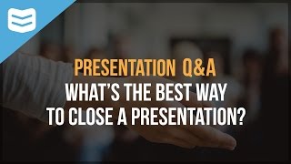 What's the best way to close a presentation?