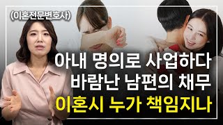 이혼시 채무분할, 사업 명의 빌려줬더니 바람나서 파산한 남편의 사업상 채무 l 이혼전문변호사 한승미