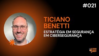 ESTRATÉGIA EM CIBERSEGURANÇA: COM TICIANO BENETTI