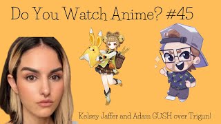 Kelsey Jaffer and Adam GUSH About Trigun! | Episode 45