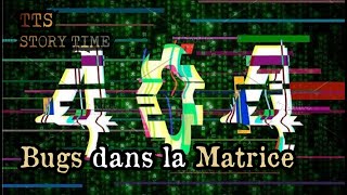 Ce monde n'est pas RÉEL | BUGS DANS LA MATRICE - TTS Storytime