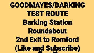 GOODMAYES/BARKING test route. Barking Station Rounadbout 2nd exit to ROMFORD.