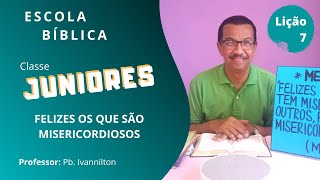 EBD 15/11/2020 | CLASSE JUNIORES | LIÇÃO 7 - FELIZES OS QUE SÃO MISERICORDIOSOS.