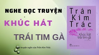 Truyện audio - KHÚC HÁT TRÁI TIM GÀ - Tập truyện ngắn của Trần Kim Trắc