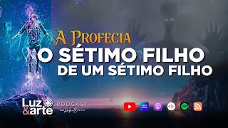 Profecia O Sétimo filho de um Sétimo filho - Luz e Arte Podcast