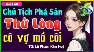 CHỦ TỊCH GIẢ PHÁ SẢN THỬ THÁCH CÔ VỢ MỒ CÔI- #LanAnh3s Kể Tiểu Thuyết Ngôn Tình