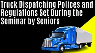 Truck Dispatching Polices and Regulations Set During the Seminar by Seniors | IMPORTANT VIDEO