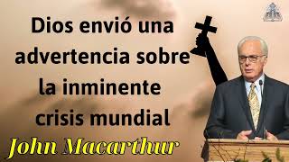 Dios envió una advertencia sobre la inminent crisis mundial - JOHN MACARTHUR 2024