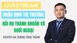 Nhận định thị trường chứng khoán: Rủi ro thanh khoản và khối ngoại | Dương Công Thành | Live11072024