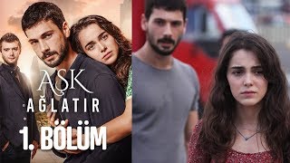 Aşk Ağlatır 1. Bölüm