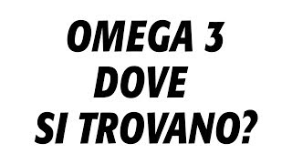 Omega3 dove si trovano?