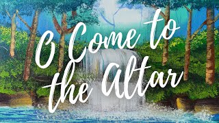 O COME TO THE ALTAR | song lyric video