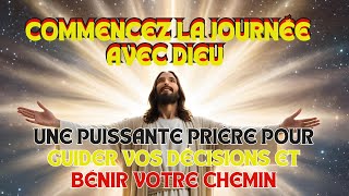 COMMENCEZ LA JOURNÉE AVEC DIEU UNE PUISSANTE PRIÈRE POUR GUIDER VOS DÉCISIONS ET BÉNIR VOTRE CHEMIN