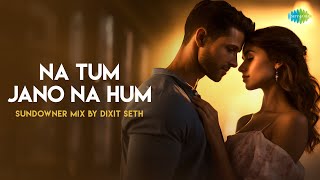 Na Tum Jano Na Hum - Sundowner Mix | Lucky Ali | Dixit Seth