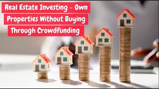 Real Estate Investing - Own Properties Without Buying Through Crowdfunding