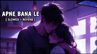 Apna Bana Le 🎧 ( Slowed + Reverb ) 💙 || Hindi Lofi Song Trending #arjitsingh