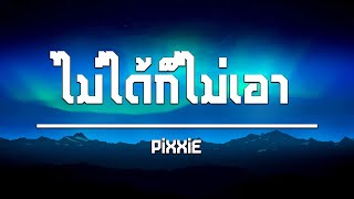 เนื้อเพลง | ไม่ได้ก็ไม่เอา (Whatever) - PiXXiE [HD AUDIO]