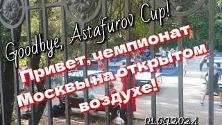 прощай, Astafurov Cup!/здравствуй, ЧЕМПИОНАТ МОСКВЫ НА ОТКРЫТОМ ВОЗДУХЕ 8 сентября/Нескучный Сад