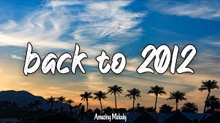 back to 2012 ~throwback mix ~nostalgia playlist